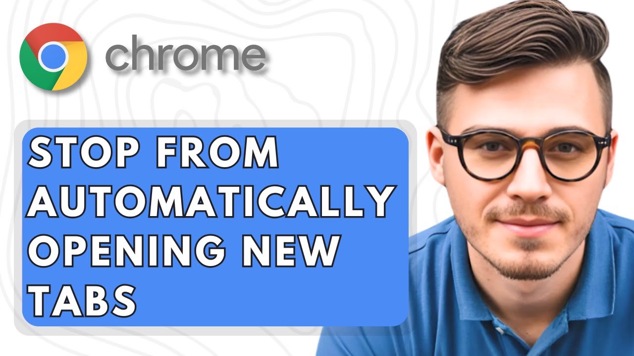 How To Stop Google Chrome From Automatically Opening New Tabs [2025 Guide]