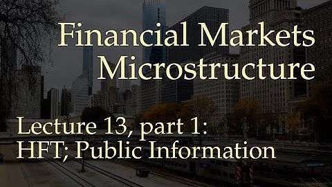 Lecture 13, part 1: High-Frequency Trading; Public Information (Financial Markets Microstructure)
