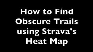 How to Find Obscure Trails using Strava's Heat Map