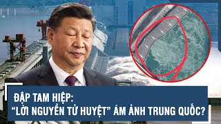 ĐẬP TAM HIỆP: “LỜI NGUYỀN TỬ HUYỆT” ÁM ẢNH TRUNG QUỐC? | VTs