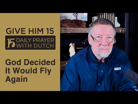God Decided It Would Fly Again | Give Him 15: Daily Prayer with Dutch  (Feb. 1, '21)