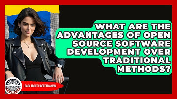 What Are The Advantages Of Open Source Software Development Over Traditional Methods?