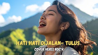 HATI HATI DIJALAN- TULUS (Cover versi ROCK)