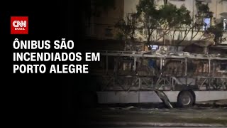 Ônibus são incendiados em Porto Alegre | AGORA CNN
