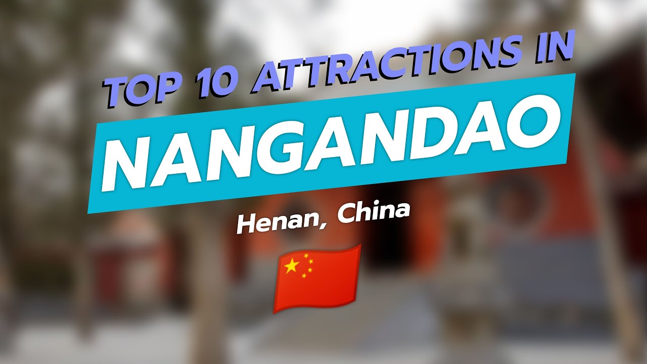 Top 10 Must-See Attractions in Nangandao, Henan, China 🇨🇳✨