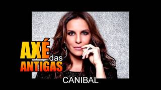 Canibal - Ivete Sangalo - Axé das Antigas - Axé Retrô - Relíquia