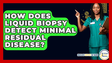 How Does Liquid Biopsy Detect Minimal Residual Disease? - Oncology Support Network