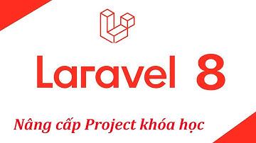 Khóa học Lập trình Laravel - Nâng cấp ứng dụng lên Laravel 8.x
