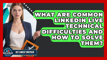 What Are Common LinkedIn Live Technical Difficulties And How To Solve Them? - Get Linked Together