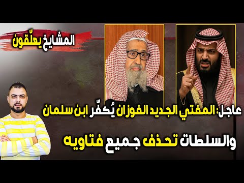 عاجل المفتي الجديد الفوزان ي كف ر ابن سلمان والسلطات تحذف جميع فتاويه والمشايخ يعل قون