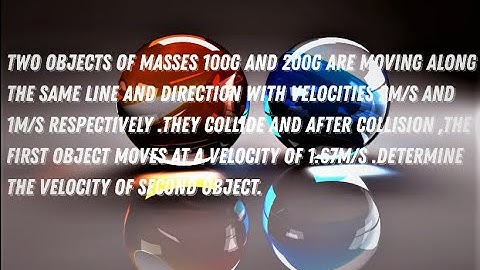 Two objects of masses 100 g and 200 g are moving along the same line and direction with | 9 CBSE |