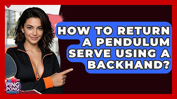 How To Return A Pendulum Serve Using A Backhand? - Ping Pong Prodigy