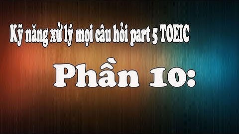 KỸ NĂNG XỬ LÝ TẤT CẢ CÂU HỎI PART 5: PHẦN 10