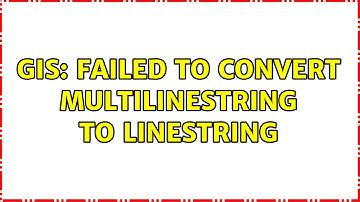 GIS: Failed to convert multilinestring to linestring (2 Solutions!!)