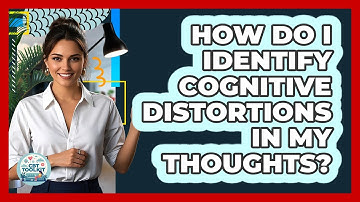 How Do I Identify Cognitive Distortions In My Thoughts? - CBT Toolkit