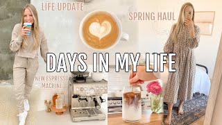 DAYS IN MY LIFE// spring haul, new espresso machine, + life update!