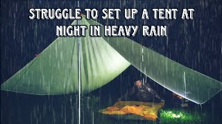 SOLO CAMPING HEAVY RAIN, STRUGGLE TO SET UP A TENT AT NIGHT IN NON STOP RAIN - ASMR