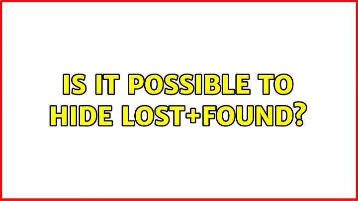 Is it possible to hide lost+found? (8 Solutions!!)