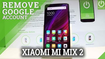 XIAOMI Mi Mix 2 Remove Google Account / Delete Account