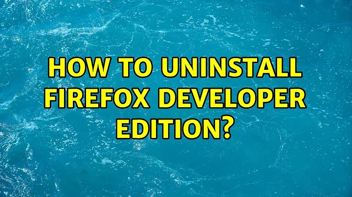 Ubuntu: How to uninstall Firefox developer edition? (2 Solutions!!)