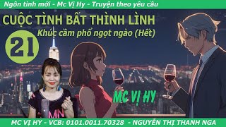 Ngôn tình hiện đại | CUỘC TÌNH BẤT THÌNH LÌNH | Tập 21 (HẾT): Khúc cầm phổ ngọt ngào | Mc Vị Hy