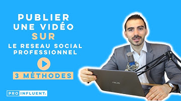 COMMENT PUBLIER UNE VIDÉO SUR LINKEDIN™ : 3 méthodes
