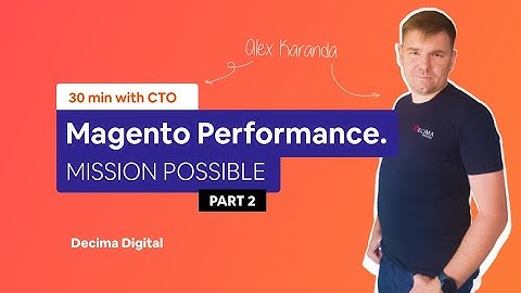 30 min with CTO: Magento 2 Performance. Mission Possible. Part 2