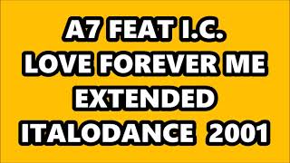 A7 FEAT. I.C. - LOVE FOREVER ME (EXTENDED) ITALODANCE  2001