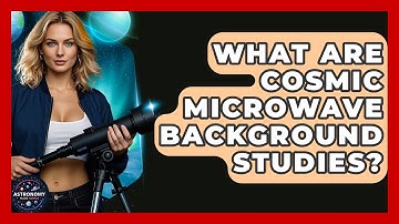 What Are Cosmic Microwave Background Studies? - Astronomy Made Simple