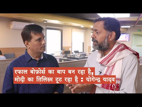 Rafale, Bofors का बाप बन रहा है, Modi का जादू टूट रहा है : Yogendra Yadav