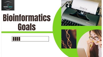 Bioinformatics Goals