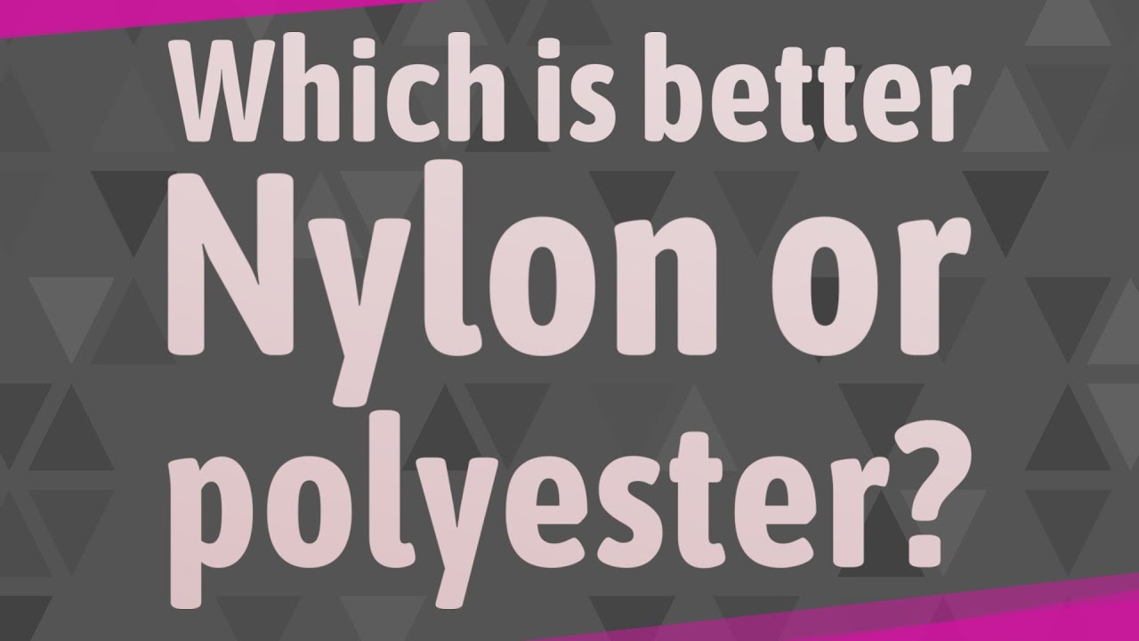 Which is better Nylon or polyester?