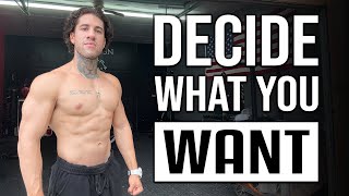 Decide what you want!