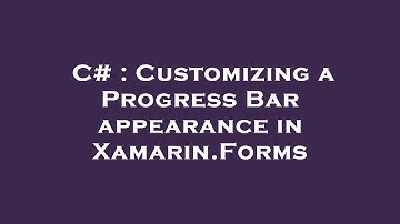 C# : Customizing a Progress Bar appearance in Xamarin.Forms