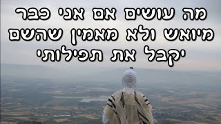 חיזוק קצר: מה עושים אם אני כבר מיואש ולא מאמין שהשם יקבל את תפילותי?