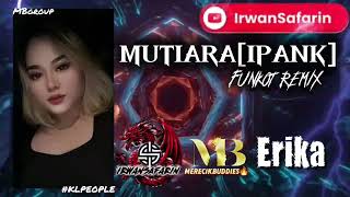 MUTIARA[IPANK]-FUNKOT REMIX-MBGROUP-ERIKA-#KLPEOPLE