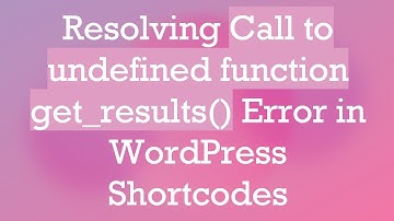 Resolving Call to undefined function get_results() Error in WordPress Shortcodes