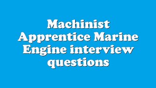 Machinist Apprentice Marine Engine interview questions