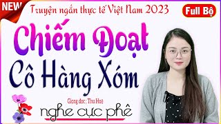 [Siêu Phẩm Mới] CHIẾM ĐOẠT CÔ HÀNG XÓM - Tâm sự thật về mối tình chung nhà trọ - giọng kể MC Thu Huệ