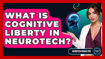 What Is Cognitive Liberty In Neurotech? - Neurotech Insight Pro