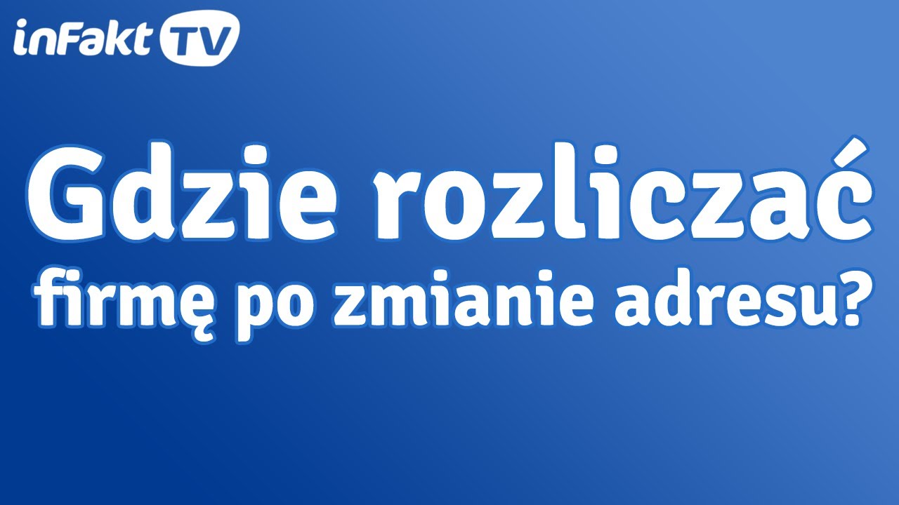 W którym urzędzie rozliczać firmę po zmianie adresu? (odc. 10)