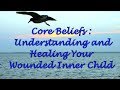 Core Beliefs: Understanding and Healing Your Wounded Inner Child