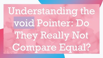 Understanding the void Pointer: Do They Really Not Compare Equal?