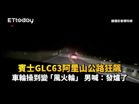 賓士GLC63阿里山公路狂飆！車輪操到變「風火輪」　男喊：發爐了