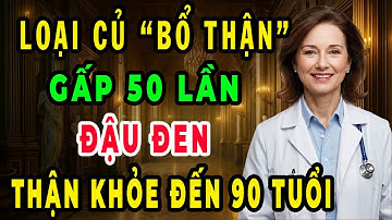 Người bị thận yếu Ăn ngay 7 Loại củ bổ thận Gấp 50 Lần đỗ đen– Giúp Hạ creatinin , Hết tiểu Đêm, Ngủ