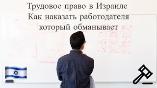 Трудовое право в Израиле - Как наказать работодателя который обманывает. Работа в Израиле