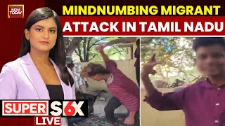 Super Six LIVE: Mindnumbing Migrant Attack In Tamil Nadu, Monsters Hack Migrant For Reel | LIVE News