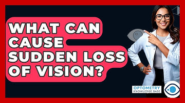 What Can Cause Sudden Loss Of Vision? - Optometry Knowledge Base