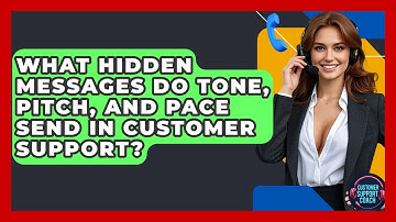 What Hidden Messages Do Tone, Pitch, And Pace Send In Customer Support? - Customer Support Coach