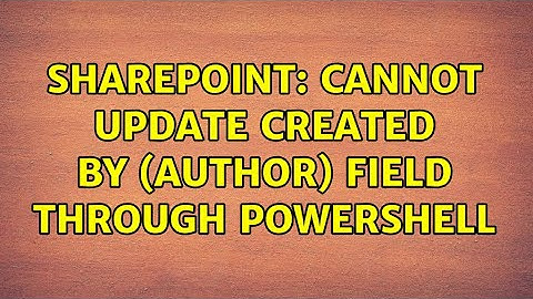 Sharepoint: Cannot update Created By (Author) field through powershell (2 Solutions!!)